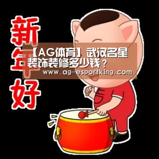 【AG体育】武汉名星装饰装修多少钱?(图2) AG篮球