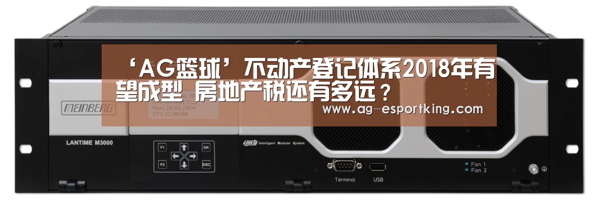 ‘AG篮球’不动产登记体系2018年有望成型 房地产税还有多远?(图3) AG足球